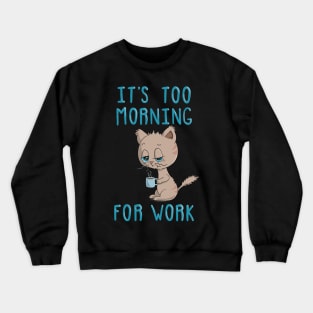 Cat Drinking Coffee - It's Too Morning For Work Crewneck Sweatshirt